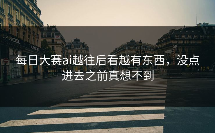 每日大赛ai越往后看越有东西,没点进去之前真想不到 每日大赛ai越往后看越有东西,没点进去之前真想不到
